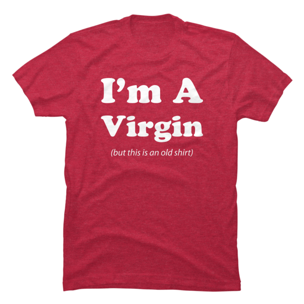 i'm a virgin but this is an old shirt